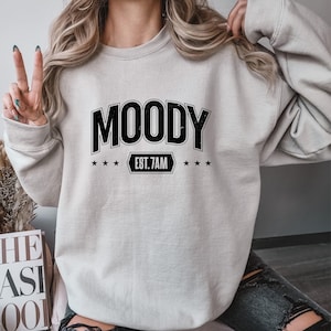 MOODY t shirt ,Moody Est 7AM Sweatshirt, Funny Quotes Sweatshirt, Funny Adult Sweatshirt, Moody Sweatshirt, Funny Woman Sweatshirt