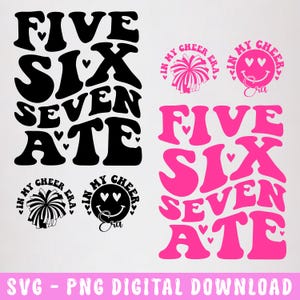 May include: A digital download design featuring the words "FIVE SIX SEVEN ATE" in a retro font style. The design is shown in both black and pink. The design also includes two small images, one of a cheerleader's pom pom and one of a smiley face with the text "IN MY CHEER ERA".