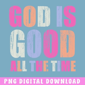 God Is Good All The Time PNG, Christian Sublimation Design Shirt PNG, Bible Verse Jesus Quote Shirt, Faith-Based Inspirational Png Download