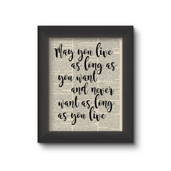 May You Live As Long As You Want And Never Want As Long As You Live Irish Blessing