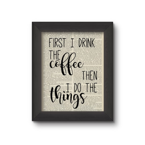 First I Drink The Coffee Then I Do The Things