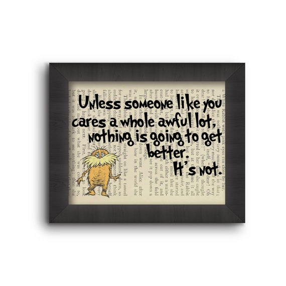 Unless Someone Like You Cares A Whole Awful Lot, Nothing Is Going To Get Better. It's Not. - Dr. Suess