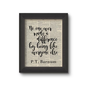 No One Ever Made A Difference By Being Like Everyone Else - P.T. Barnum