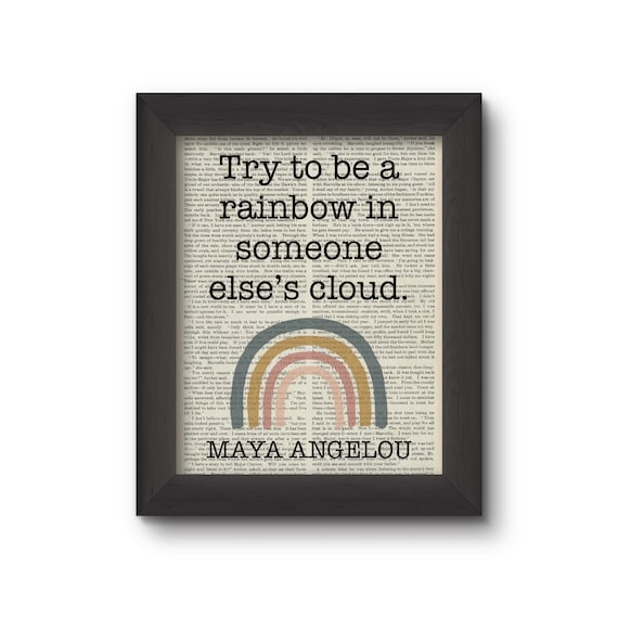 Try To Be A Rainbow In Someone Else's Cloud - Maya Angelou