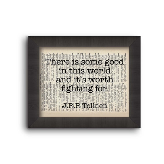 There Is Some Good In This World And It's Worth Fighting For - J.R.R. Tolkien