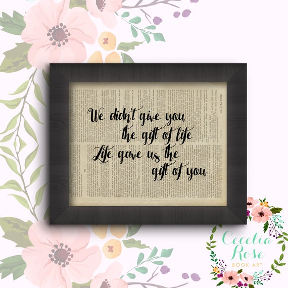 We didn't give you the gift of life, life gave us the gift of you