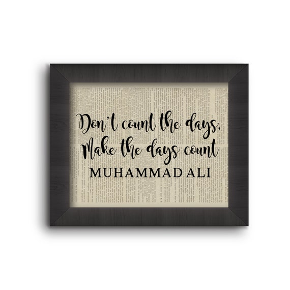 Don't Count The Days, Make The Days Count - Muhammad Ali