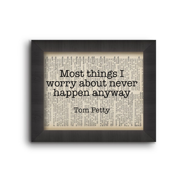 Most Things I worry About Never Happen Anyway... - Tom Petty
