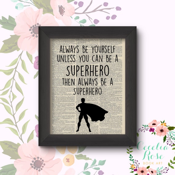 Always Be Yourself Unless You Can Be A Superhero Then Always Be A Superhero