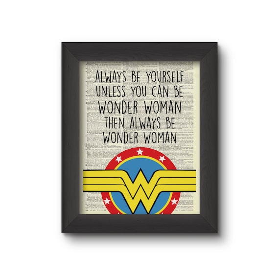 Always Be Yourself Unless You Can Be Wonder Woman Then Always Be Wonder Woman