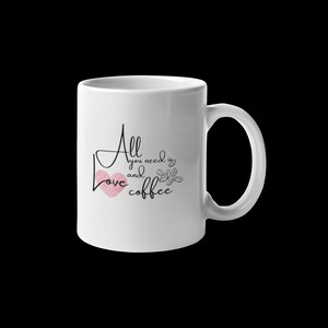 All You Need is Love and Coffee -ceramic coffee mug