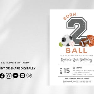 May include: A birthday party invitation for a 2-year-old boy. The invitation features a gray number 2 with a baseball, basketball, football, and soccer ball. The text reads "Born 2 Ball" and "Kaden's 2nd Birthday".