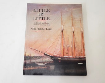 Little By Little, Six Decades of Collecting American Decorative Arts by Nina Fletcher Little