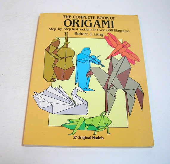 The Complete Book of Origami: Step-by-Step Instructions in Over 1000 Diagrams/37 Original Models [Book]