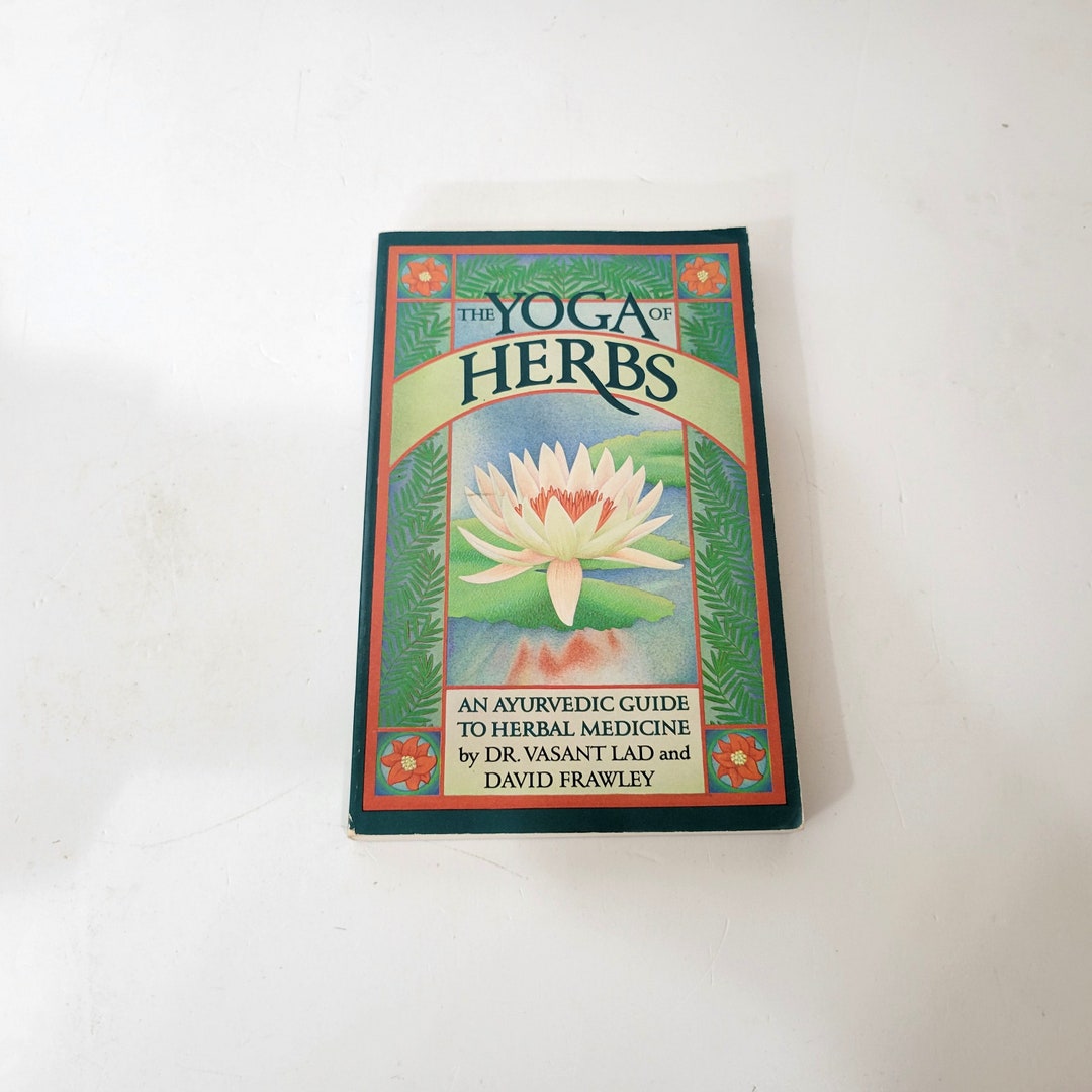 The Yoga of Herbs, an Ayurvedic Guide to Herbal Medicine by Dr. Vasant