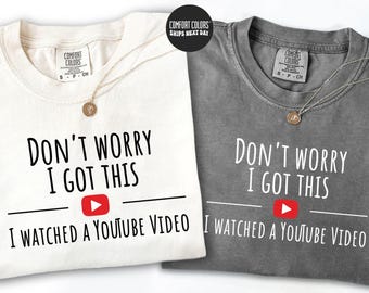 Don't Worry I Got This I Watched A YouTube Video Funny Dad Shirt Comfort Colors® Gift For Dad Fathers Tee Funny Men Meme Shirt Y2k Tee