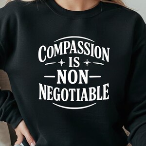 Compassion is non Negotiable,  Human Rights Gentle not Passive Empathy Social Justice Civility Politeness Kindness Equality Love in Action