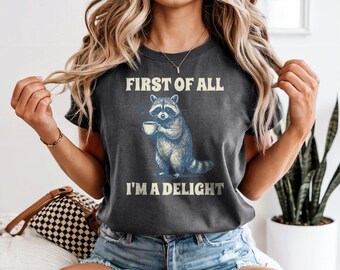 First of all I'm a delight Tshirt, Funny Animal Raccoon Tee, Comfort Colors 100 percent cotton oversized tee, sarcastic ironic tee, Mom Life