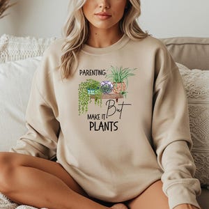 Parenting But Make It Plants Sweatshirt, Gift For Gardeners Botanical Sweatshirt Gardener Sweatshirt Plant Lover Shirt Farmer Sweatshirt