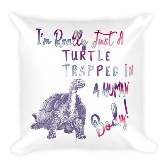 I M Really Just A Turtle Trapped In A Human Body Pillow Etsy
