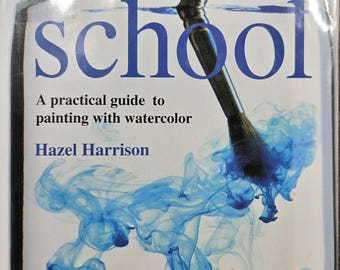 Watercolor School: A Practical Guide to Painting With Watercolor by Hazel Harrison