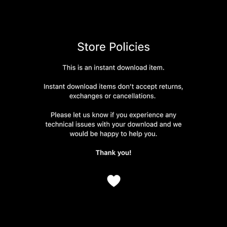 May include: Black background with white text that reads "Store Policies". The text explains that this is an instant download item and does not accept returns, exchanges, or cancellations. It also includes a thank you message and a white heart icon.