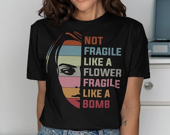 Not Fragile Like a Flower T-Shirt, Fragile Like a Bomb Tee, Empowering Woman Gift, Unique Quote Shirt, Strong Women Apparel