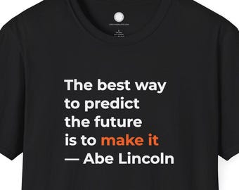 Lincoln Quote Predict Future Make It | Maker Philosophy Shirt | DIY Builder Gift Tee Innovation Creator Entrepreneur Workshop Geek Apparel