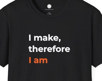 I Make Therefore I Am Philosophy Tee | Maker Identity Shirt | DIY Builder Gift Creative Existence Descartes Remix Typography T-Shirt