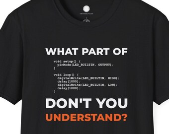 Arduino Engineer Humor Tee | What Part Don't You Understand | Microcontroller Programmer Gift Embedded Systems Coding Joke Shirt