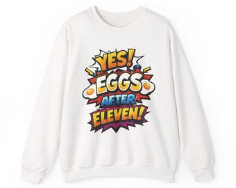 Yes! Eggs After Eleven! Sweatshirt | Comic Pop Art Egg Breakfast Design