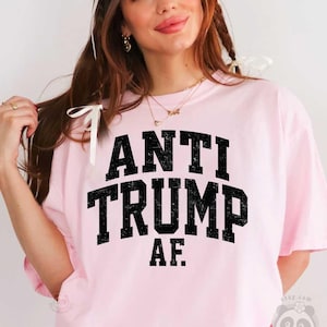 Anti Trump AF Shirt, Political Humor Shirt, Bold Anti-Trump Tee, Funny Protest Shirt, Statement T-Shirt, Hilarious Political, Activist tee