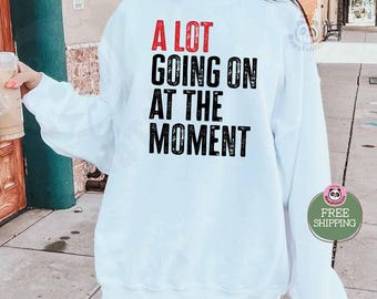 A Lot Going On At The Moment Sweatshirt, A lot going on shirt, Concert sweatshirt, Fan sweatshirt for Tay Concert, Eras concert shirt