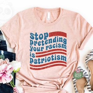 Anti Trump T-Shirt, Anti Maga Shirt, Stop Pretending Your Racism Is Patriotism, No Kings Shirt, Liberal Tshirt, Feminist Tee, Democrat Shirt