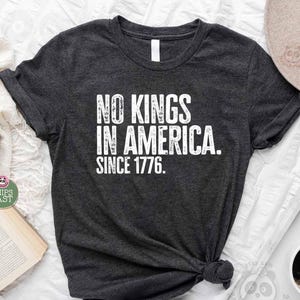 No Kings in America Shirt, Since 1776, Anti Trump Gift Shirt, Protest Tee, Democracy T-shirt, Anti Maga Tee, Anti Authoritarianism Shirt