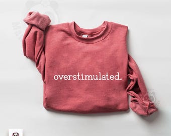 Overstimulated Sweatshirt, Anxiety Sweatshirt, sweatshirt for mom, Anxious Sweater, Funny Sweatshirt, mental health, funny meme sweater