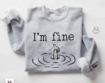 I'm Fine Sweatshirt, Funny Shirt, Sarcastic Quotes, Sarcasm Gift, Snarky sweatshirt, Insusceptible Shirt, Stolid Shirt, Funny Gift for Her