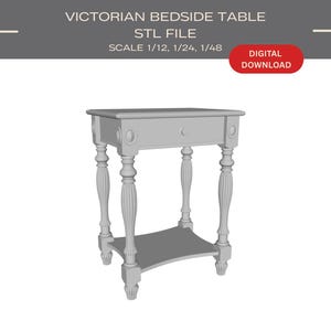 May include: A gray Victorian bedside table with a drawer and a lower shelf. The table has ornate, turned legs and a decorative design. The text at the top says "VICTORIAN BEDSIDE TABLE STL FILE SCALE 1/12, 1/24, 1/48". A red button says "DIGITAL DOWNLOAD".