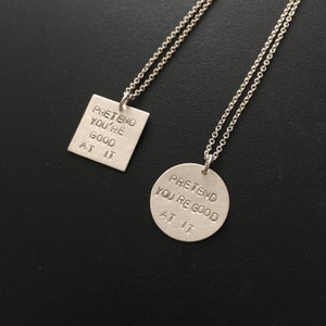 Pretend you&#39;re good at it -- Sterling silver necklace -- Jenny Lawson The Bloggess Advice from Neil Gaiman authors imposter syndrome anxiety