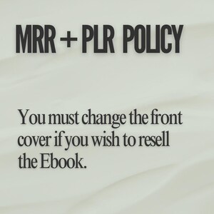 May include: Text on a white background that reads "MRR + PLR POLICY" and "You must change the front cover if you wish to resell the Ebook."