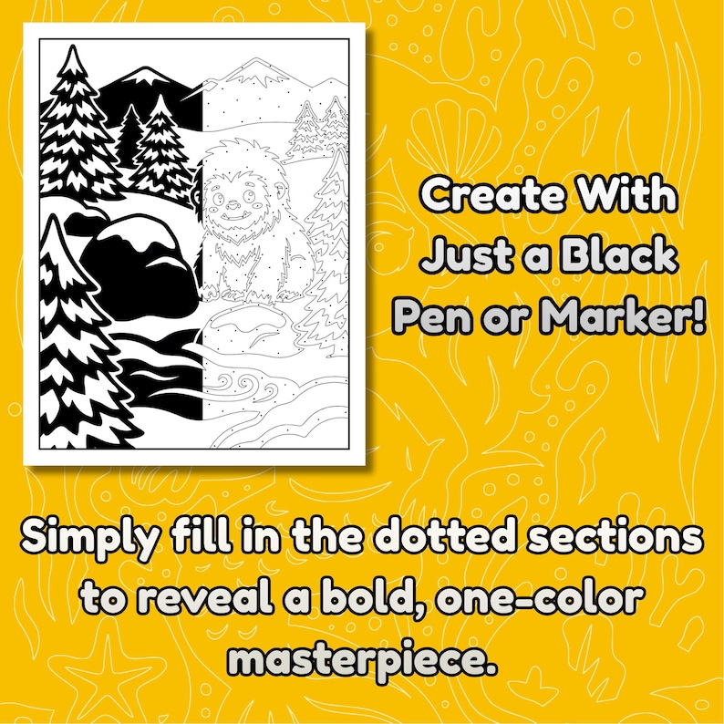 May include: Black and white coloring page featuring a cartoon yeti in a mountain landscape. The text reads, "Create With Just a Black Pen or Marker! Simply fill in the dotted sections to reveal a bold, one-color masterpiece."