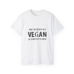 Funny Vegan T-Shirt: Don&#39;t Ask Me Why I&#39;m Vegan