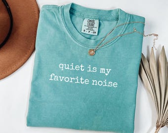Comfort Colors Quiet Is My Favorite Noise Shirt, Introvert Calm Graphic Tee, Relatable Peaceful Quote T-Shirt, Self Care Humor Gift Idea
