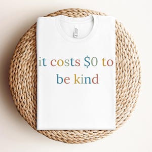 It Costs 0 to Be Kind Shirt – Kindness Quote Tee, Positive Message T-Shirt, Mental Health Awareness Gift, Inspirational Graphic Tee