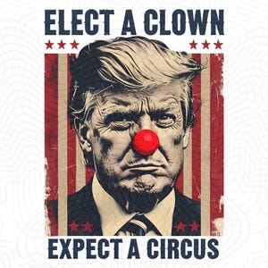 Elect A Clown Expect A Circus PNG File, Anti Trump PNG, Elect A Clown  Digital Download