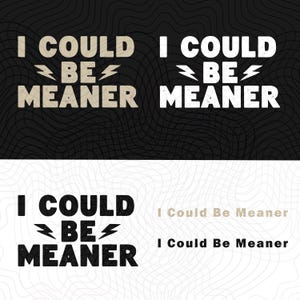 I Could Be Meaner PNG File, Trendy Gift I Could Be Meaner PNG, Funny Humor Digital Download
