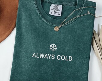 Embroidered Always Cold Sweatshirt, Comfort Color Funny Winter Crewneck, Womens Winter Gift, Cute Fall Gift, Cozy Winter Graphic Tee