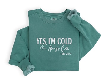 Embroidered  I'm Cold Shirt, I'm Always Cold Shirt, I'm Always Cold -Me 24/7, Embroidered Yes I'm Cold Sweatshirt, Cold Season Sweatshirt