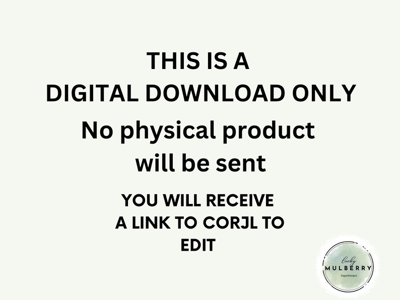 May include: A digital download notice with black text on a light background stating: THIS IS A DIGITAL DOWNLOAD ONLY. No physical product will be sent. YOU WILL RECEIVE A LINK TO CORJL TO EDIT. A circular logo for Lucky Mulberry Paper Designs is visible.