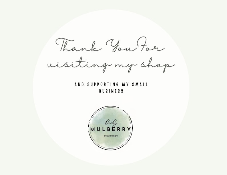 May include: A digital design featuring the text "Thank You For visiting my shop AND SUPPORTING MY SMALL BUSINESS". The design includes a circular logo with the words "lucky MULBERRY Digital Designs". The background is a soft, watercolor-style wash.